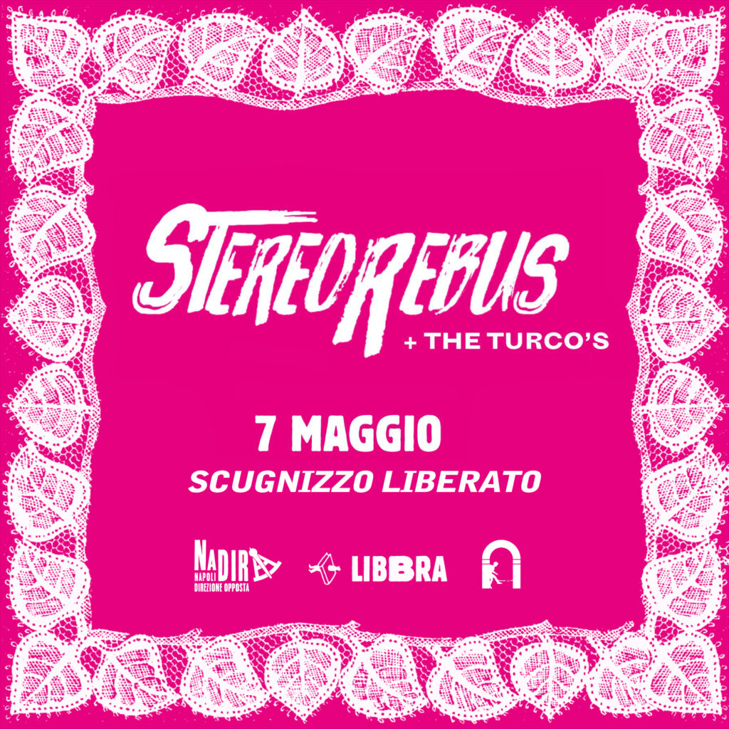 Banner rosa con foglie bianche in sovraimpressione come cornice.
All'interno il testo recita:
Stereorebus + The Turco's
7 Maggio
Scugnizzo Liberato

A seguire i loghi 
NaDir - Napoli direzione opposta con sestante, logo Libbra, logo Scugnizzo.